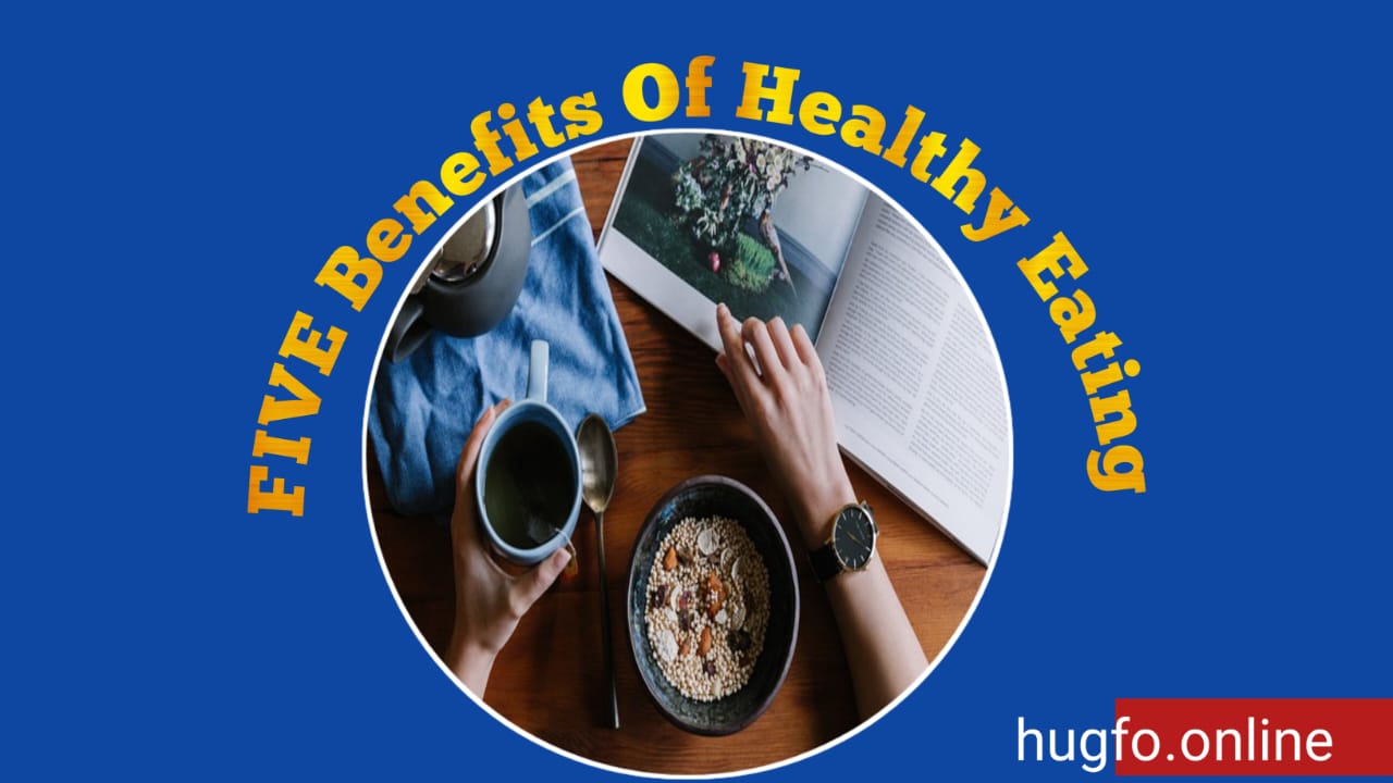 Healthy Eating: What are Five Benefits of Healthy Eating 2024